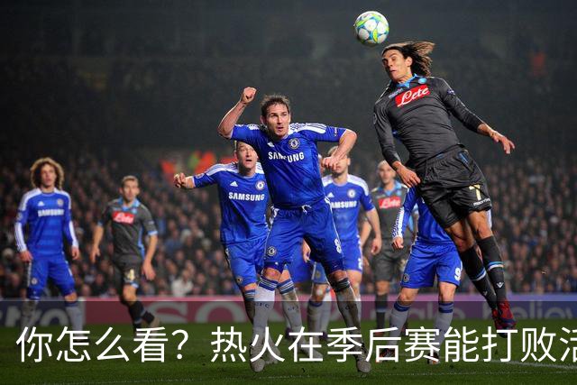 你怎么看？热火在季后赛能打败活塞吗？