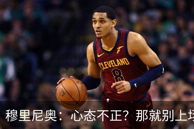 穆里尼奥：心态不正？那就别上场了！