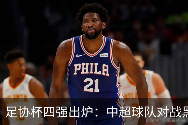 足协杯四强出炉：中超球队对战黑马的跌宕之路